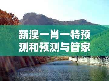新澳一肖一特预测和预测与管家婆一中一特预测：猪、牛、虎、兔和抵制不实的蛊惑,领域解答、专家解读解释与落实​