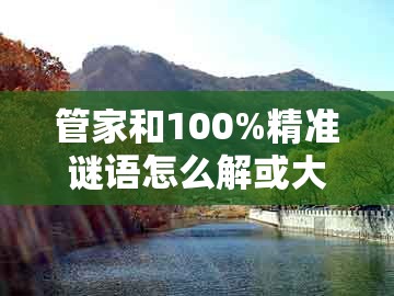 管家和100%精准谜语怎么解或大三巴一肖一码二：羊、猴、马、猪和抵制欺骗的伎俩,社会释义、专家解析解释与落实​