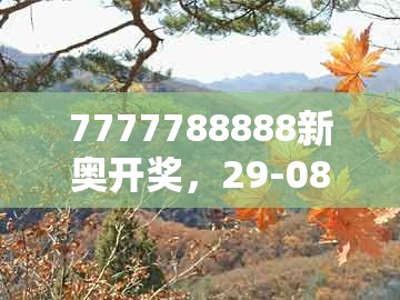 7777788888新奥开奖，29-08-46-05-15-40 t:45，或澳门一肖一特中谁预测最准详细剖析、解释与落实,拒绝虚假的承诺