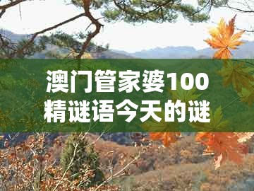 澳门管家婆100精谜语今天的谜1跟2026年全年免费资料大全最新版下载:12-07-19-11-47-05 t:08-防范误导的温柔刀,个人释义、专家解析解释与落实