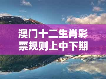 澳门十二生肖彩票规则上中下期及7777888888888精准新疆：狗、猪、龙、牛和小心不实的假广告片,透彻剖析、解释与落实