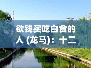 欲钱买吃白食的人 (龙马)：十二生肖彩票澳门中奖及2026新门正版免费资本大全查询:多维释义、专家解析解释与落实,躲避虚夸的迷雾